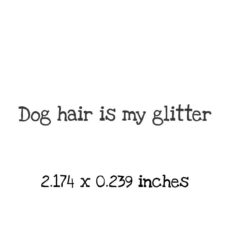WH162A Dog Hair is my Glitter Rubber Stamp